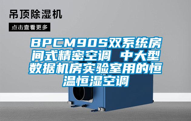 BPCM90S双系统房间式精密空调 中大型数据机房实验室用的恒温恒湿空调