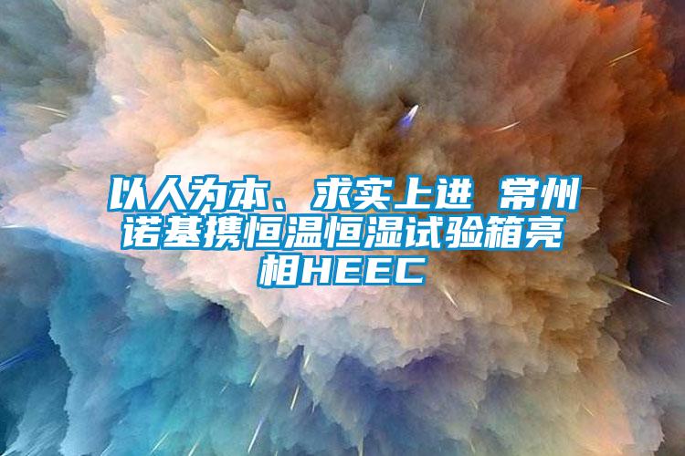 以人为本、求实上进 常州诺基携恒温恒湿试验箱亮相HEEC