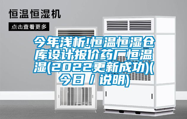 今年浅析!恒温恒湿仓库设计报价药厂恒温湿(2022更新成功)(今日／说明)