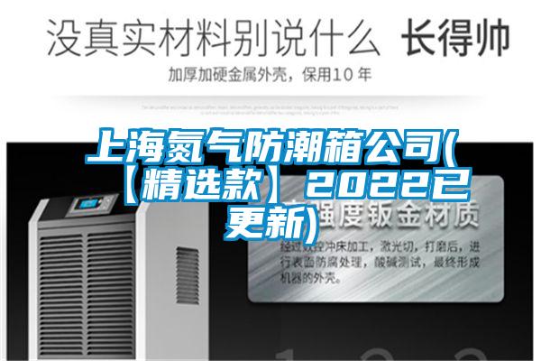 上海氮气防潮箱公司(【精选款】2022已更新)