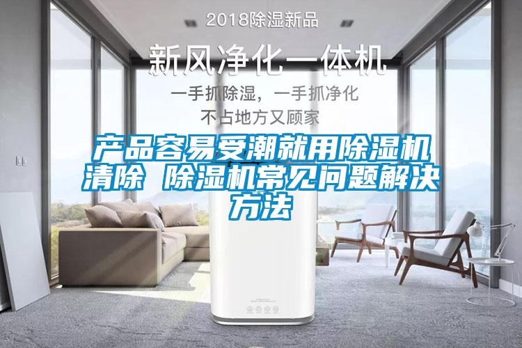 产品容易受潮就用草莓视频APP在线清除 草莓视频APP在线常见问题解决方法