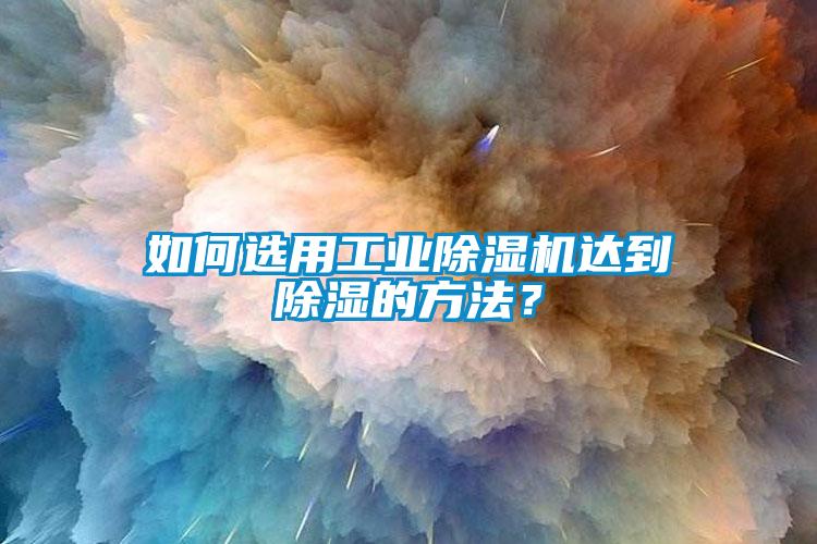 如何选用工业草莓视频APP在线达到除湿的方法？