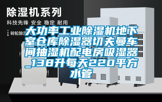 大功率工业草莓视频APP在线地下室仓库除湿器切夫曼车间抽湿机配电房吸湿器_138升每天220平方水管