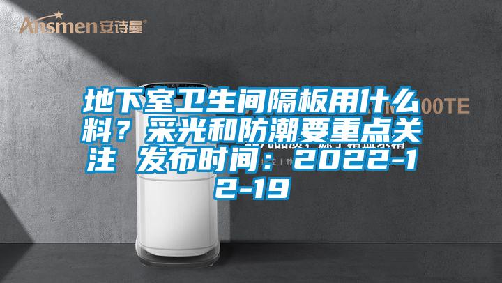 地下室卫生间隔板用什么料？采光和防潮要重点关注 发布时间：2022-12-19