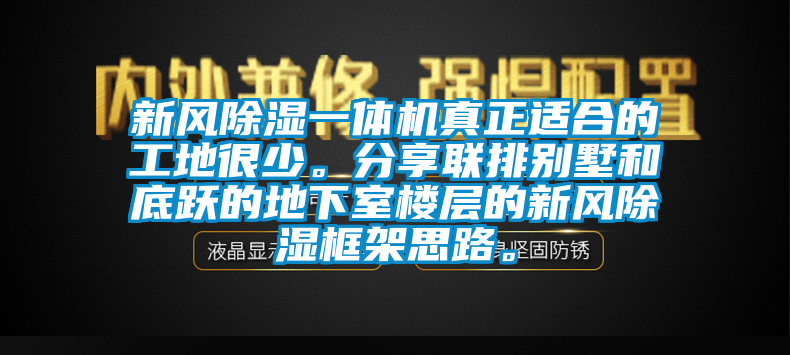 新风除湿一体机真正适合的工地很少。分享联排别墅和底跃的地下室楼层的新风除湿框架思路。