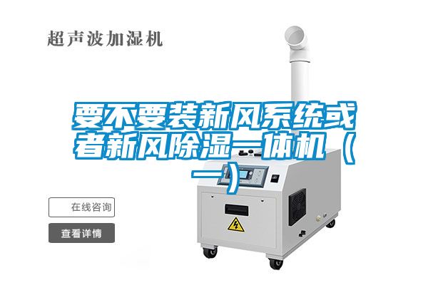 要不要装新风系统或者新风除湿一体机（一）