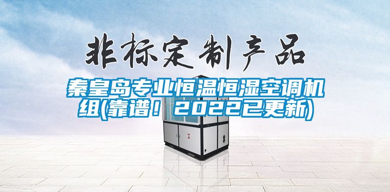 秦皇岛专业恒温恒湿空调机组(靠谱！2022已更新)